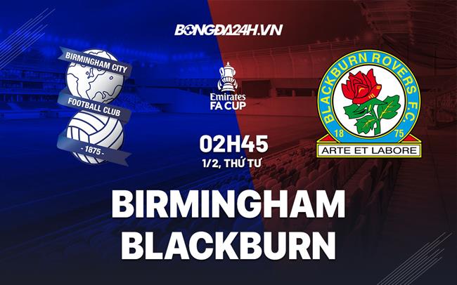 Nhận định Trực Tiếp Bóng Đá – soi kèo Birmingham vs Blackburn 2h45 ngày 1/2 (FA Cup 2022/23)