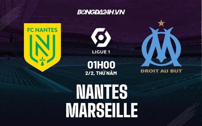 Nhận định Nantes vs Marseille (01h00 ngày 2/2): Rất gần, rất xa