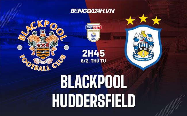Nhận định Blackpool vs Huddersfield 2h45 ngày 8/2 (Hạng nhất Anh 2022/23)