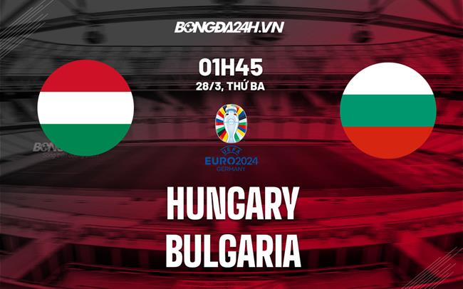 nhan dinh bong da soi keo hungary vs bulgaria vong loai euro 2024 hom nay 2403034749
